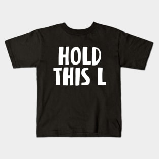 HOLD THIS L Kids T-Shirt